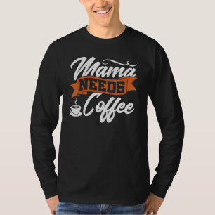 Camiseta Mama Precisa de Café Mãe Viciada em Café Mamãe Caf