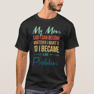 Camiseta Mamãe Disse Que Posso Ser O Que Eu Quero... Tornou