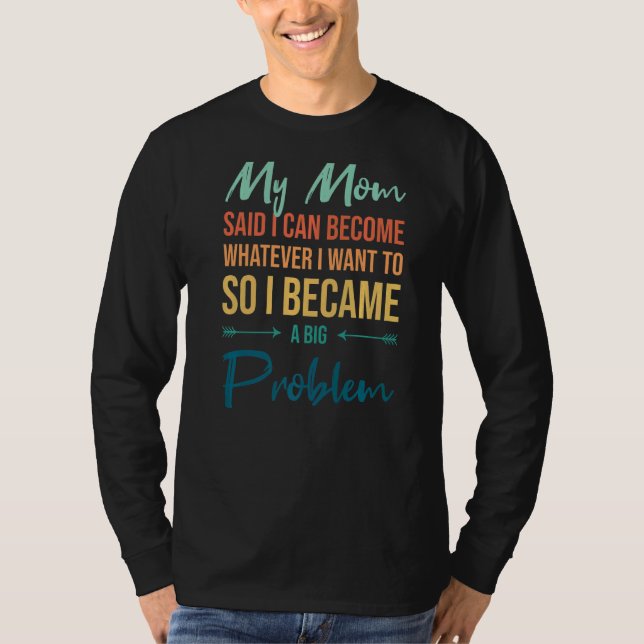 Camiseta Mamãe Disse Que Posso Ser O Que Eu Quero... Tornou (Frente)