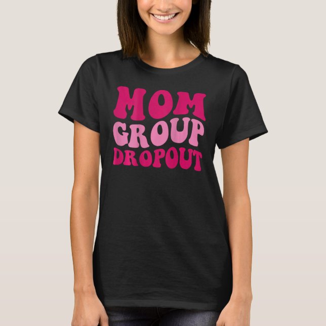 Camiseta Mamãe Group Dropout Engraçado Mãe Dizendo Mulheres (Frente)