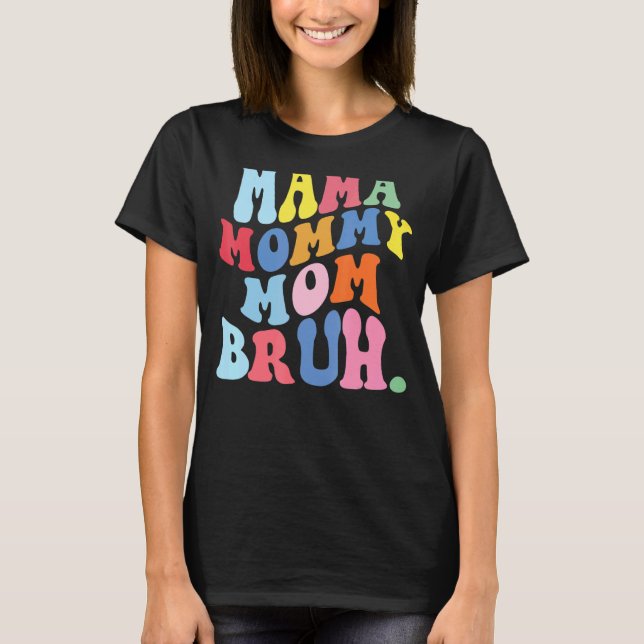 Camiseta Mamãe Mamãe Mãe Bruh Mamãe E Eu Cara Mãe Mãe Vida  (Frente)