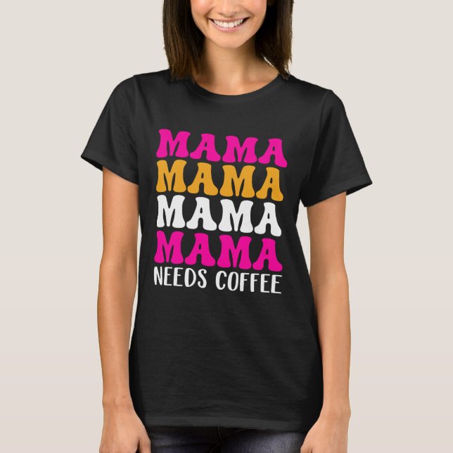 Camiseta Mamãe Precisa De Café (Frente)