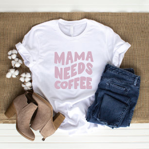 Camiseta Mamãe Precisa De Café