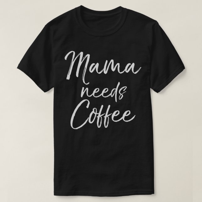 Camiseta Mamãe precisa de café, café, café, mamãe Mãe (Frente do Design)