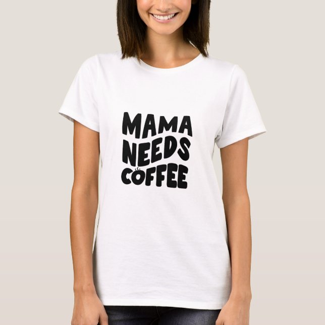 Camiseta Mamãe precisa de Café, Mãe, eu amo mamãe (Frente)