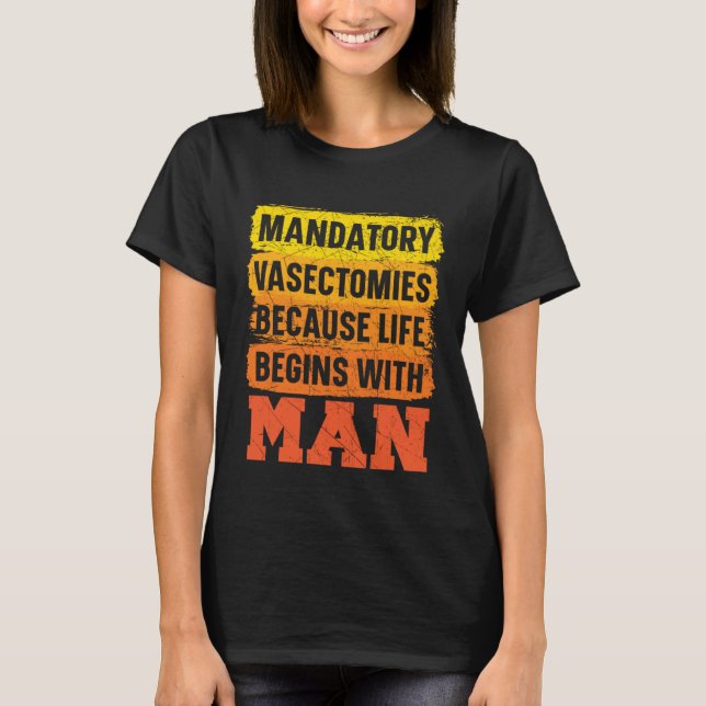 Camiseta Mandatory Vasectomies Because Life Begins With Man (Frente)