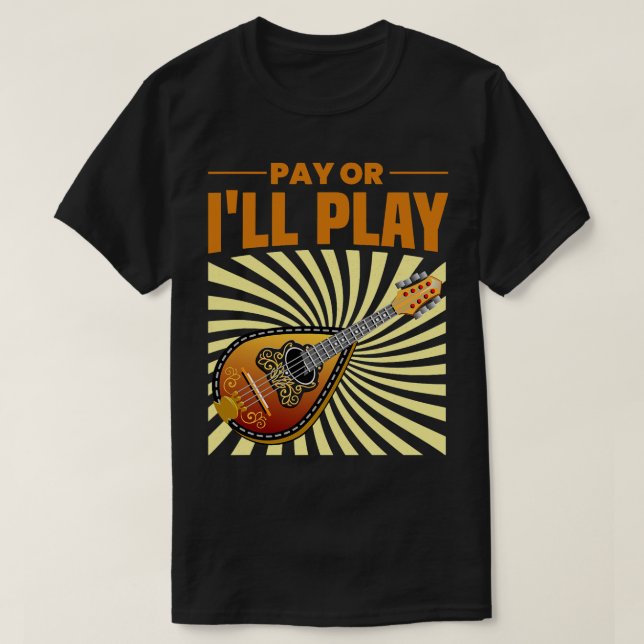 Camiseta Mandolin Lover Pay ou I ll Play Mandolin Player Sh (Frente do Design)