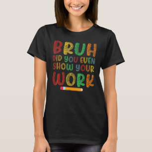 Camiseta Mano Você Chegou a Mostrar Seu Trabalho Escola Mat