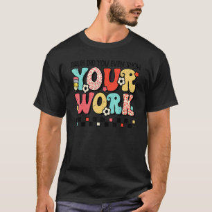 Camiseta Mano Você Chegou a Mostrar Seu Trabalho Professor