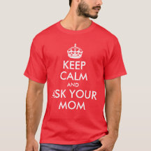 Camiseta Mantenha a Calma e Pergunte à Sua Mãe