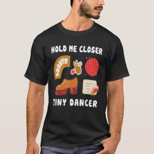 Camiseta Mantenha-me mais perto, Dançarino Tinys, Sujeira c