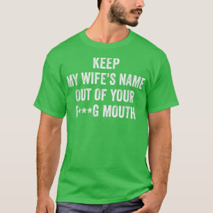 Camiseta Mantenha o nome da minha esposa fora da sua boca