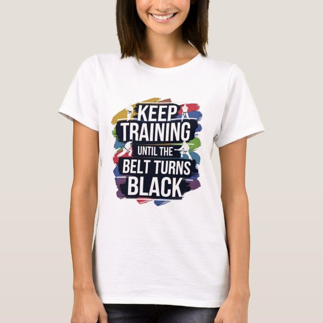Camiseta Mantenha O Treinamento Até Que O Cinto Torne O Ret (Frente)
