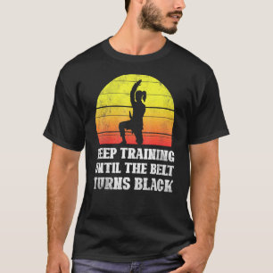 Camiseta Mantenha O Treinamento Até Que O Cinto Torne O Ret