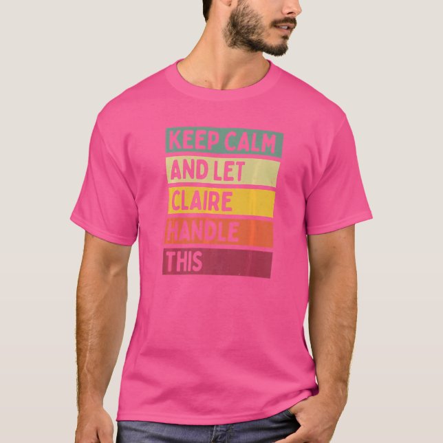 Camiseta Mantenha-Se Calmo E Deixe A Claire Lidar Com Este  (Frente)