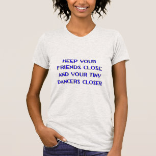 Camiseta Mantenha Seus Amigos Perto & Seus Pequenos Dançari