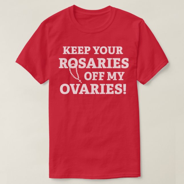 Camiseta Mantenha Suas Rosárias Fora De Meus Ovários 2 (Frente do Design)