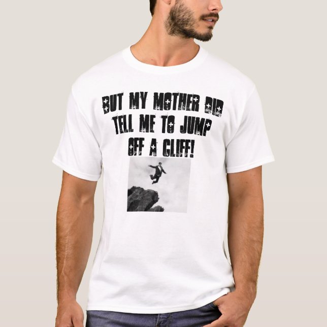 Camiseta Mas minha mãe disse-me para saltar fora de um (Frente)