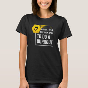 Camiseta Mas o agente do Sign disse para fazer um Burnout.