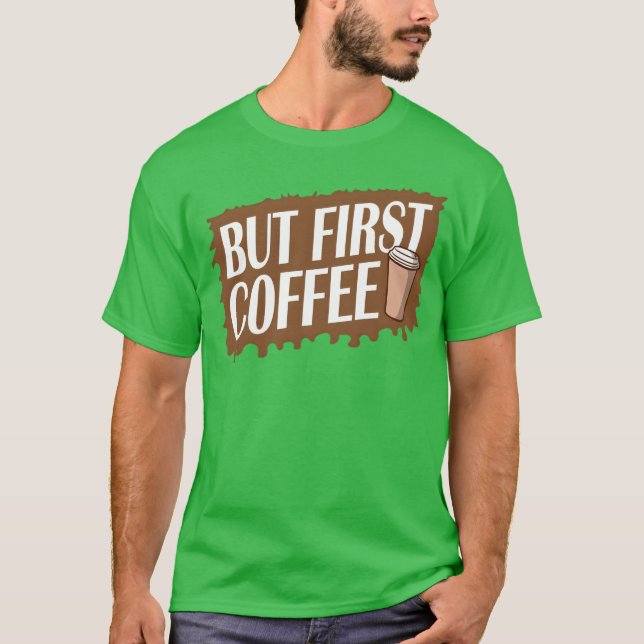 Camiseta Mas Primeiro Café Engraçado Viciado Amante Cafeína (Frente)