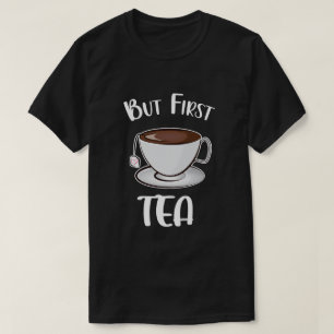 Camiseta Mas Primeiro Chá Engraçado, Chá.