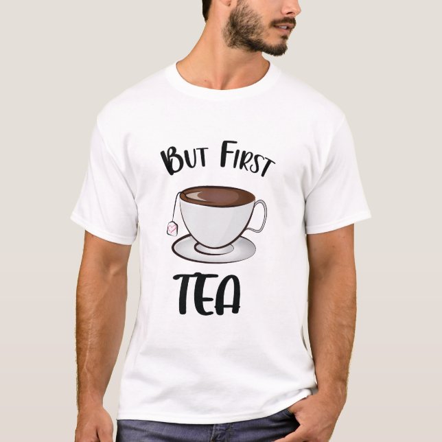 Camiseta Mas Primeiro Chá Engraçado, Chá. (Frente)