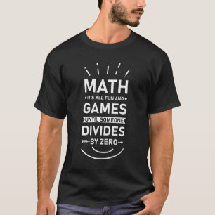 Camiseta Matemática É tudo divertido e jogos até que alg