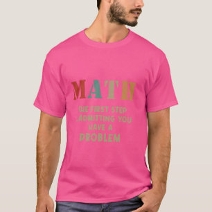 Camiseta Matemática O Primeiro Passo É Admitir Que Você Tem