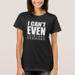 Camiseta Math - I can't even<br><div class="desc">Perfect appreciation ,  birthday or Christmas gift for math teacher ,  mathematician or math student : loved one or friend !</div>