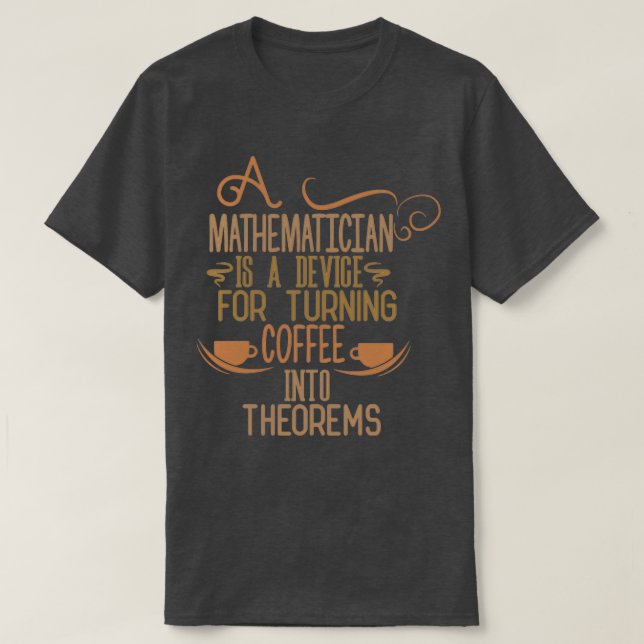 Camiseta MATHEMATICIAN Is A Device For Turning Coffee Into  (Frente do Design)
