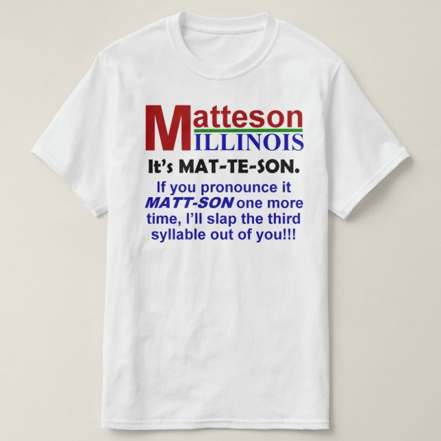 Camiseta Matteson, IL... é o Pronunciado Mat-Te-Son (Frente do Design)
