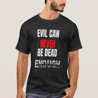 Camiseta Mau nunca pode ser morto o suficiente Volte para o