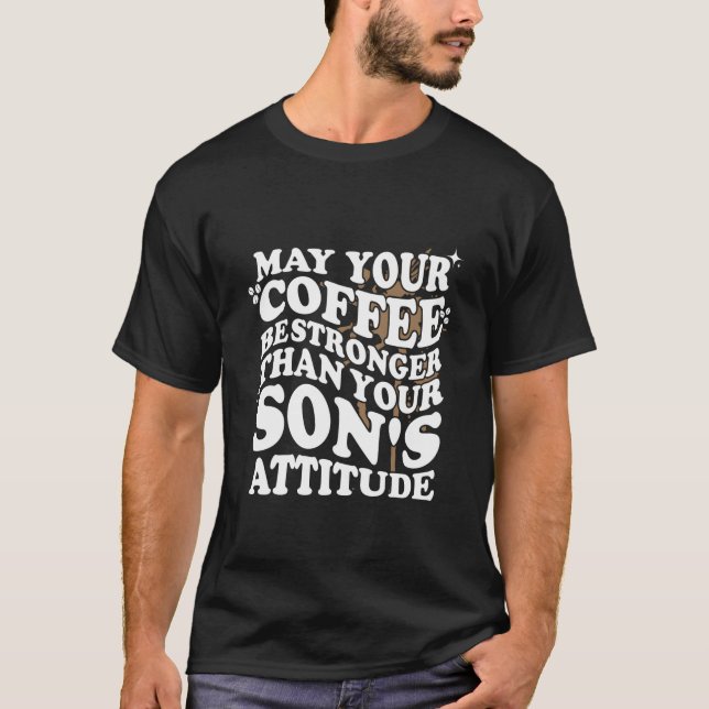 Camiseta May Your Coffee Be Stronger Than Son'S Attitude Co (Frente)