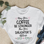 Camiseta May Your Coffee Be Stronger Than Your Daughter's<br><div class="desc">May Your Coffee Be Stronger Than Your Daughter's Attitude</div>