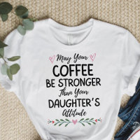 May Your Coffee Be Stronger Than Your Daughter's 