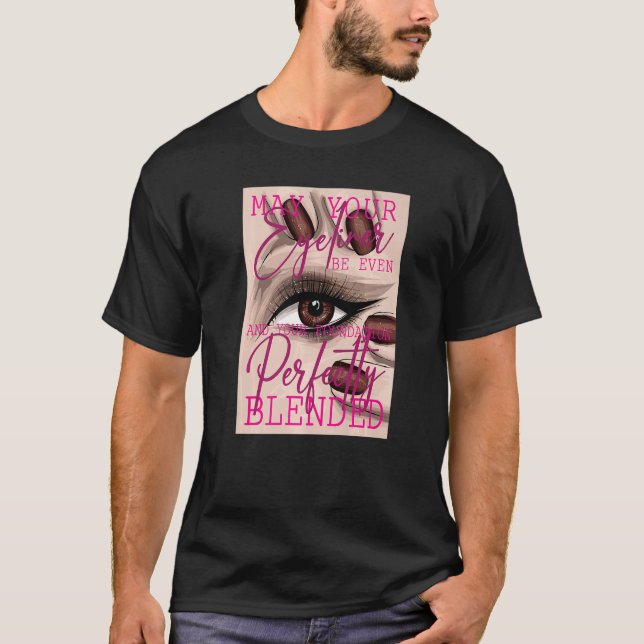 Camiseta May your eyeliner be even and your foundation perf (Frente)