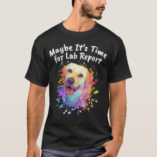 Camiseta Maybe Its Time for Lab Report Labrador Retriever