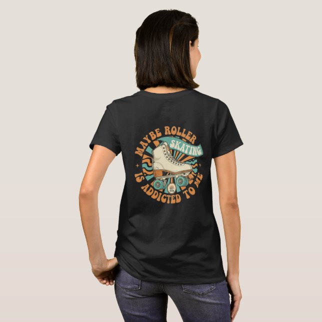 Camiseta Maybe Roller Skating is Addicted to Me Shirt (Parte Traseira Completa)