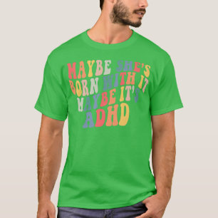 Camiseta Maybe She's Born With It Maybe It's ADHD Neurodive