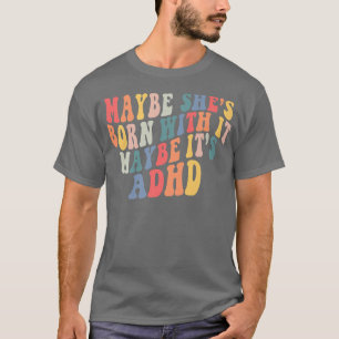 Camiseta Maybe She's Born With It Maybe It's ADHD Neurodive