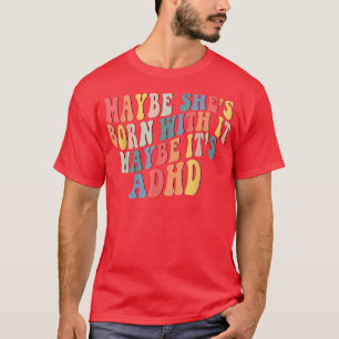 Camiseta Maybe She's Born With It Maybe It's ADHD Neurodive