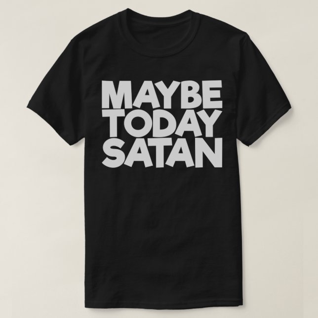 Camiseta Maybe Today Satan  (Frente do Design)
