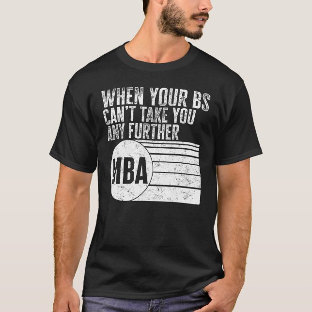 Camiseta MBA When Your BS Can t Take You Any Further MBA Te (Frente)