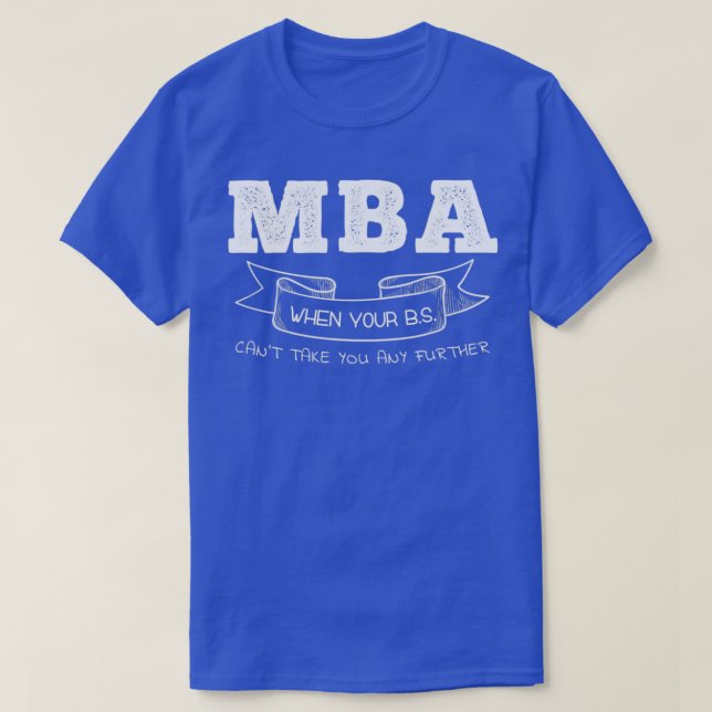 Camiseta MBA When Your BS Canx27t Take You Any Further (Frente do Design)