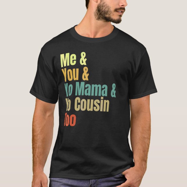 Camiseta Me And You And Yo Mama And Yo Cousin Too (Frente)