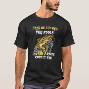 Camiseta Me Dê a Vara, seus Tolos, o Rei Quer Pescaria N