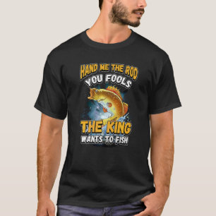 Camiseta Me Dê a Vara, seus Tolos, o Rei Quer Pescaria N