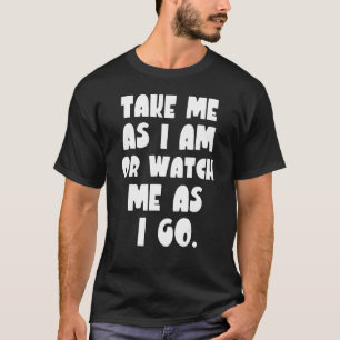 Camiseta Me Leve Como Eu Sou Ou Me Vê Se Eu Vou