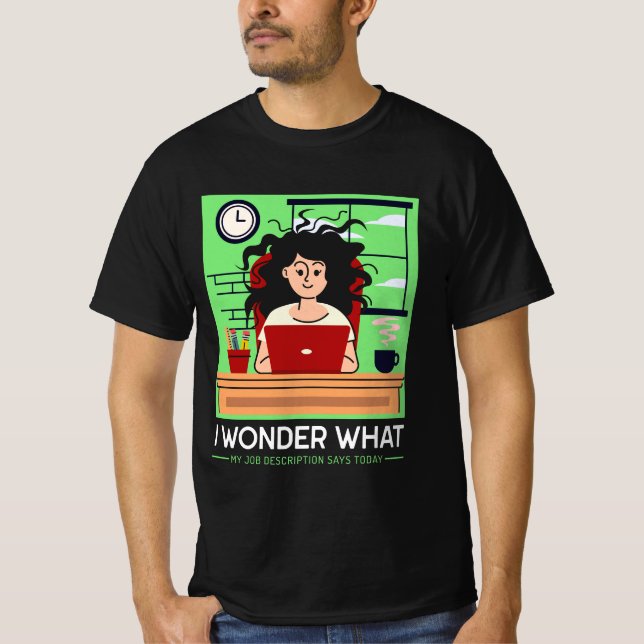 Camiseta Me pergunto o que minha descrição de trabalho diz  (Frente)