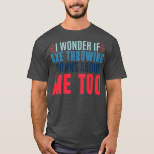 Camiseta Me pergunto se o machado atirar pensa em mim para